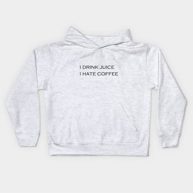 I DRINK JUICE - I HATE COFFEE Kids Hoodie by Tilila